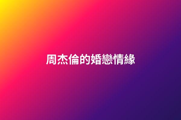 周杰倫的婚戀情緣