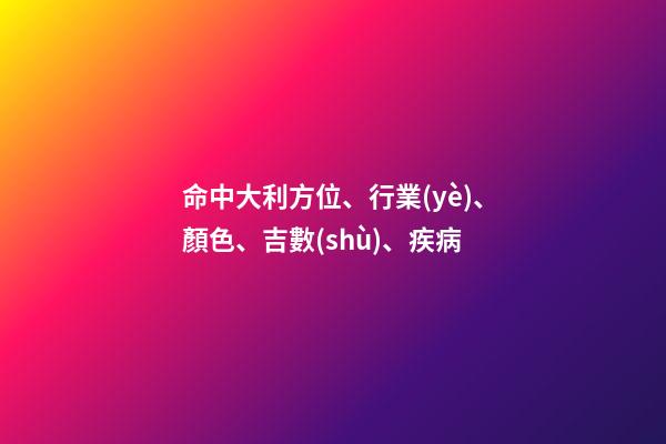 命中大利方位、行業(yè)、顏色、吉數(shù)、疾病