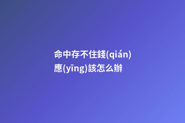 命中存不住錢(qián)應(yīng)該怎么辦