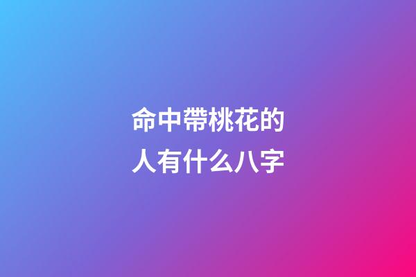 命中帶桃花的人有什么八字
