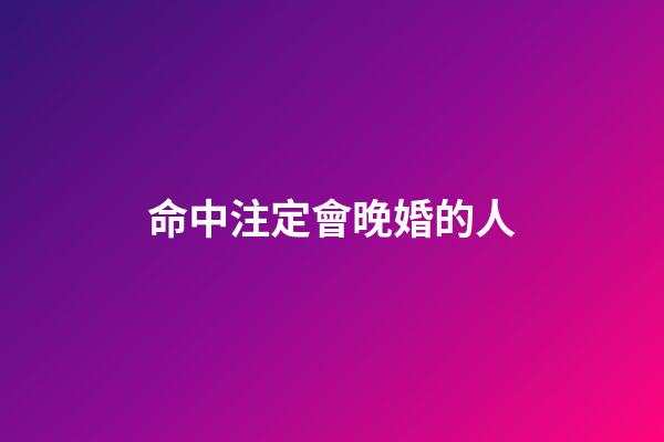 命中注定會晚婚的人