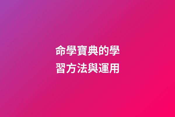 命學寶典的學習方法與運用