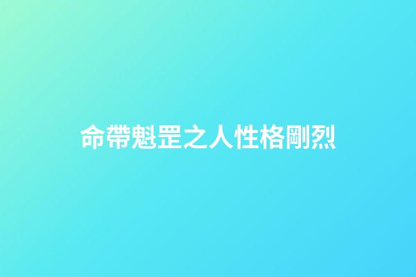 命帶魁罡之人性格剛烈
