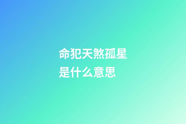 命犯天煞孤星是什么意思