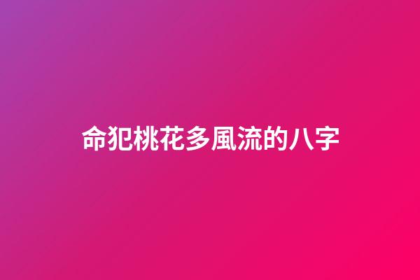命犯桃花多風流的八字