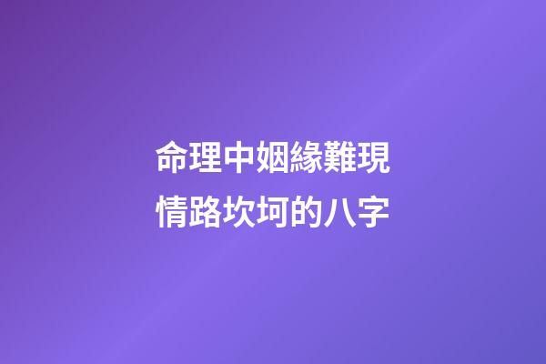 命理中姻緣難現情路坎坷的八字