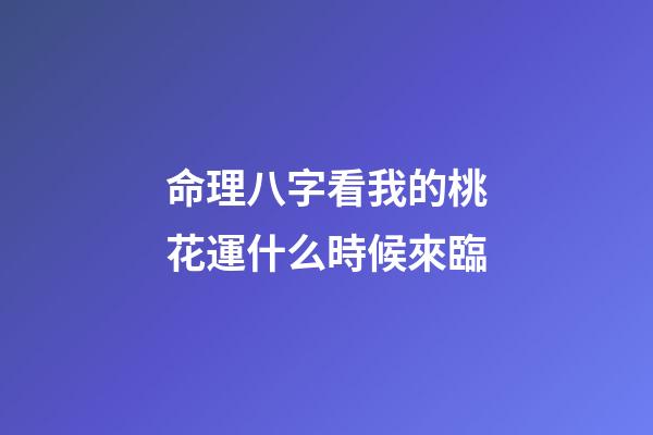 命理八字看我的桃花運什么時候來臨