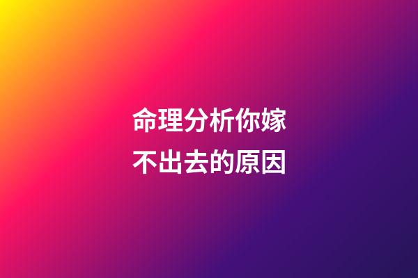 命理分析你嫁不出去的原因