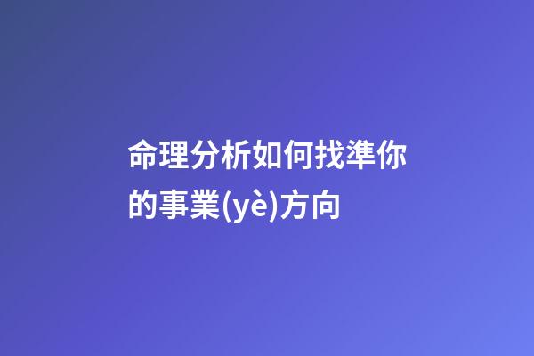 命理分析如何找準你的事業(yè)方向