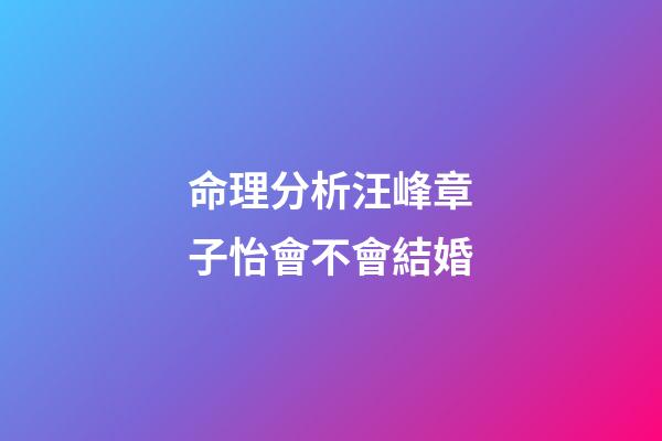 命理分析汪峰章子怡會不會結婚