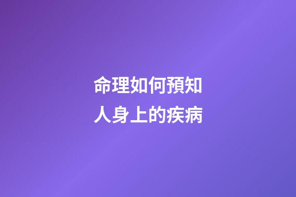 命理如何預知人身上的疾病