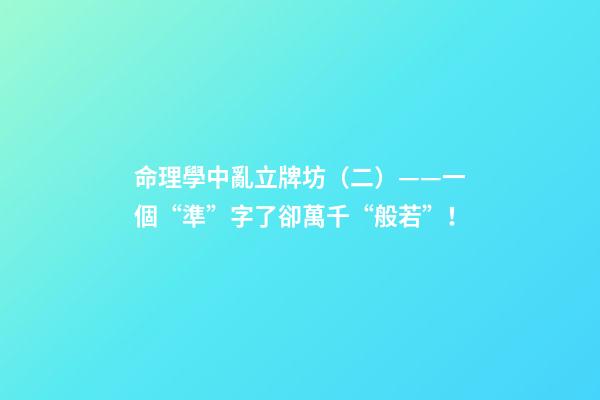 命理學中亂立牌坊（二）——一個“準”字了卻萬千“般若”！