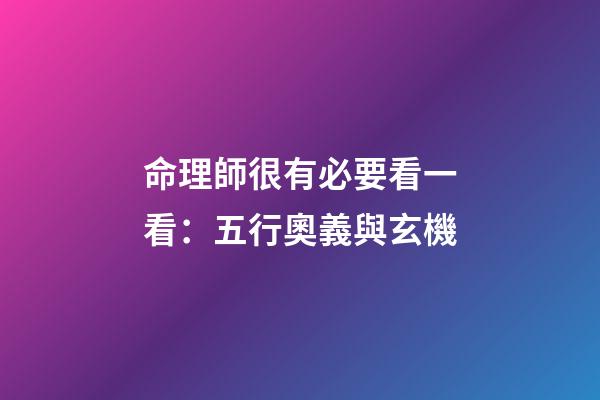 命理師很有必要看一看：五行奧義與玄機