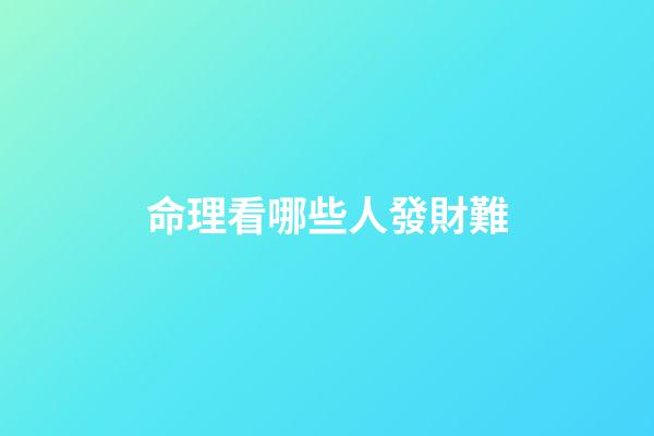 命理看哪些人發財難