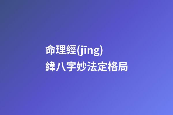 命理經(jīng)緯八字妙法定格局