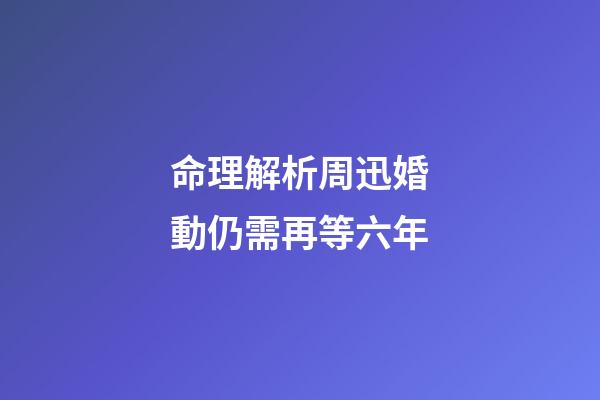 命理解析周迅婚動仍需再等六年