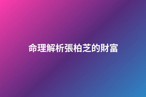 命理解析張柏芝的財富