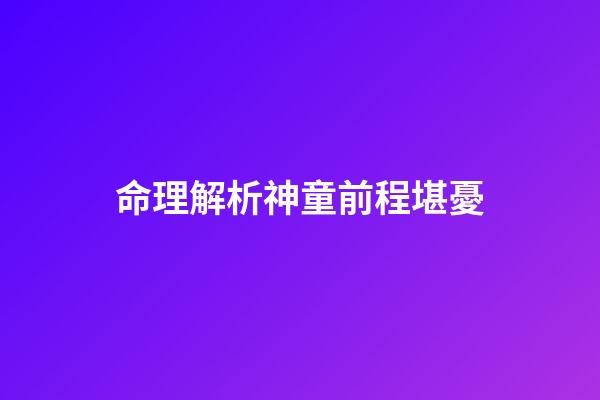 命理解析神童前程堪憂