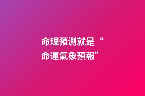 命理預測就是“命運氣象預報”