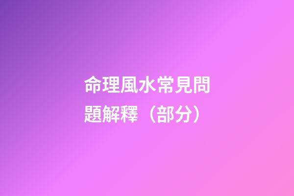 命理風水常見問題解釋（部分）