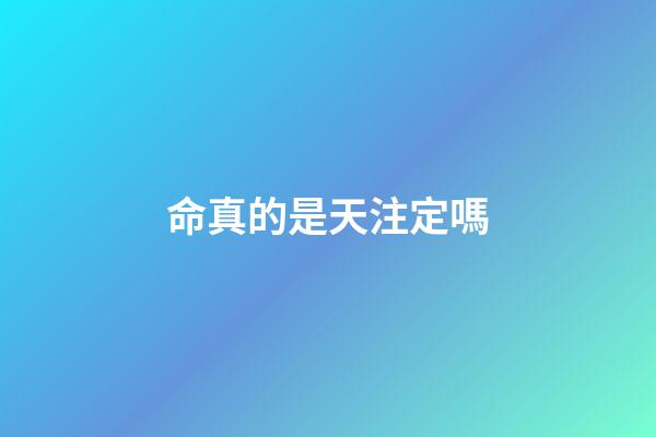 命真的是天注定嗎