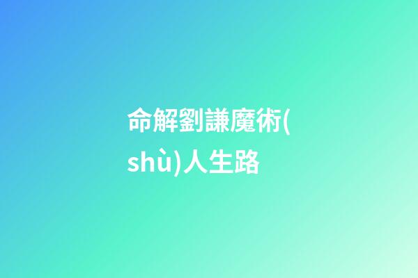 命解劉謙魔術(shù)人生路