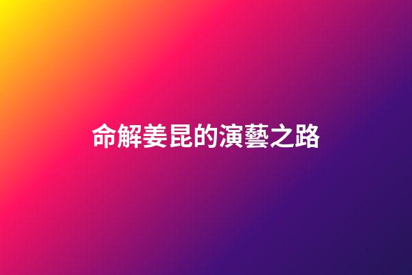 命解姜昆的演藝之路