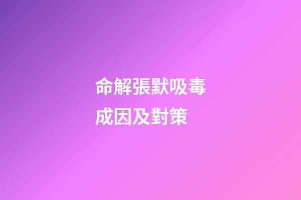 命解張默吸毒成因及對策