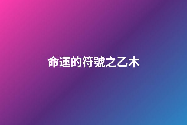 命運的符號之乙木
