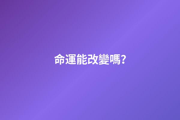 命運能改變嗎？