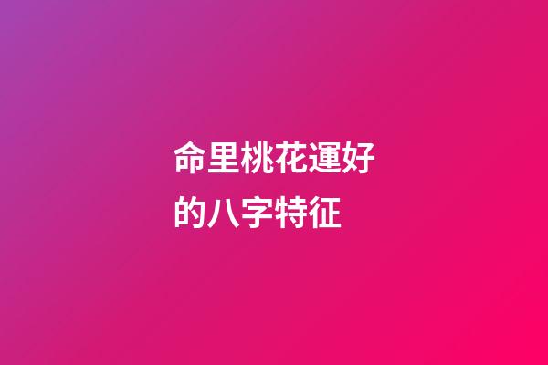 命里桃花運好的八字特征