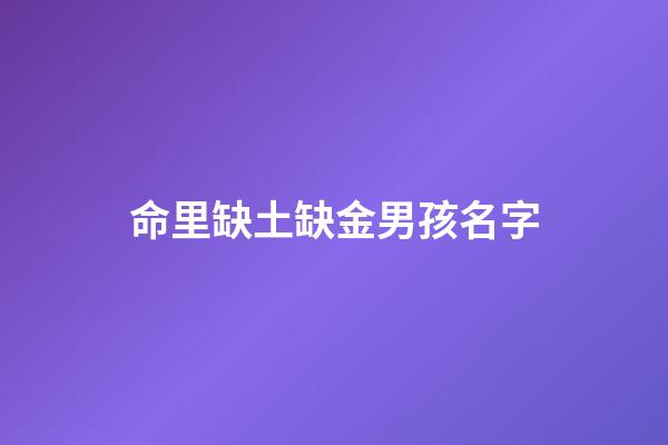 命里缺土缺金男孩名字(缺金缺土的男孩一個字)-第1張-男孩起名-玄機派