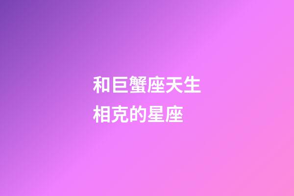 和巨蟹座天生相克的星座-第1張-星座運勢-玄機派