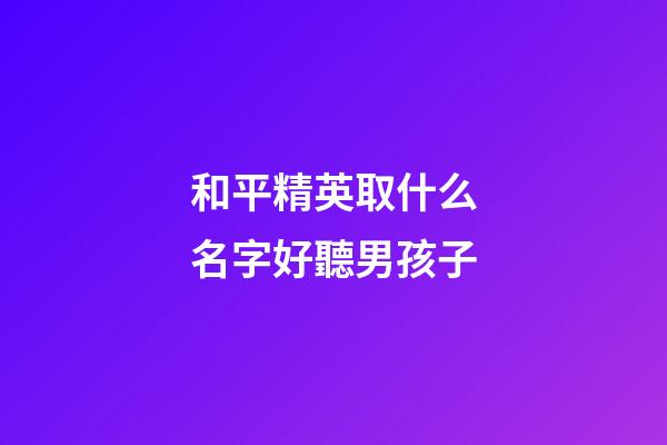 和平精英取什么名字好聽男孩子(和平精英什么名字最好聽男孩)-第1張-男孩起名-玄機派