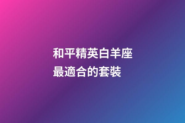 和平精英白羊座最適合的套裝-第1張-星座運勢-玄機派