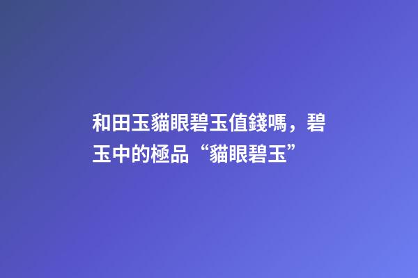 和田玉貓眼碧玉值錢嗎，碧玉中的極品“貓眼碧玉”-第1張-觀點-玄機派