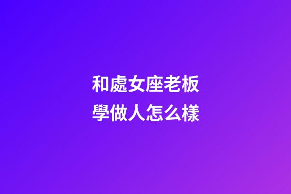 和處女座老板學做人怎么樣-第1張-星座運勢-玄機派