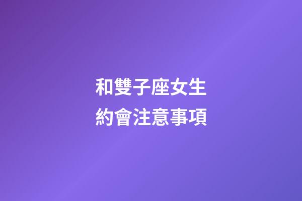 和雙子座女生約會注意事項-第1張-星座運勢-玄機派