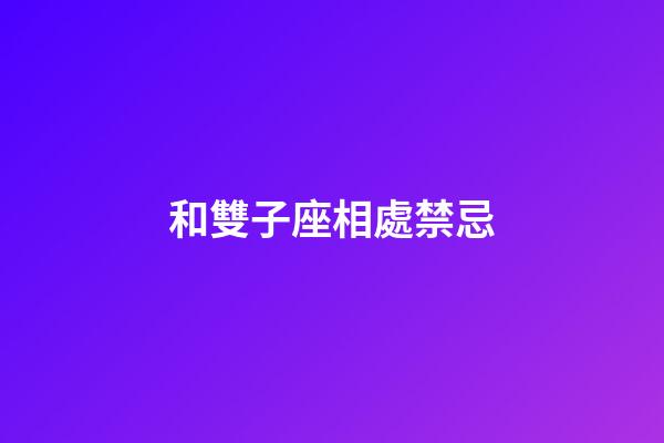 和雙子座相處禁忌-第1張-星座運(yùn)勢(shì)-玄機(jī)派