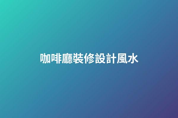 咖啡廳裝修設計風水