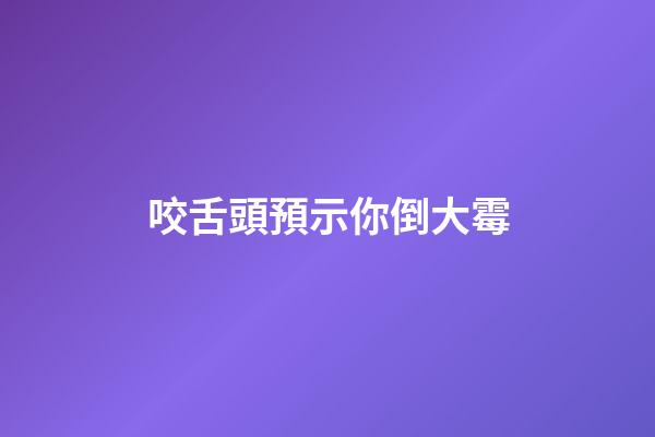 咬舌頭預示你倒大霉
