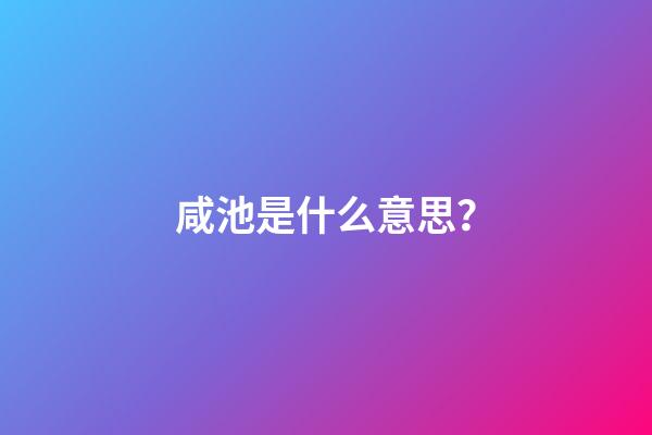 咸池是什么意思？