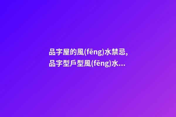 品字屋的風(fēng)水禁忌,品字型戶型風(fēng)水有哪些講究呢？