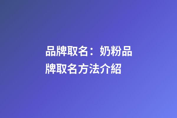 品牌取名：奶粉品牌取名方法介紹