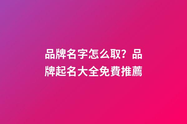 品牌名字怎么取？品牌起名大全免費推薦