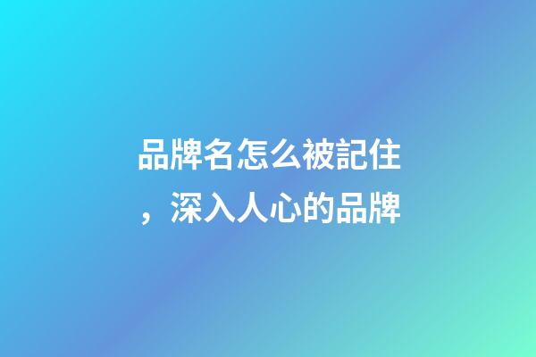 品牌名怎么被記住，深入人心的品牌-第1張-商標起名-玄機派