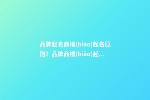 品牌起名商標(biāo)起名原則？品牌商標(biāo)起名大全推薦