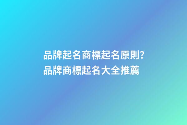 品牌起名商標起名原則？品牌商標起名大全推薦-第1張-商標起名-玄機派
