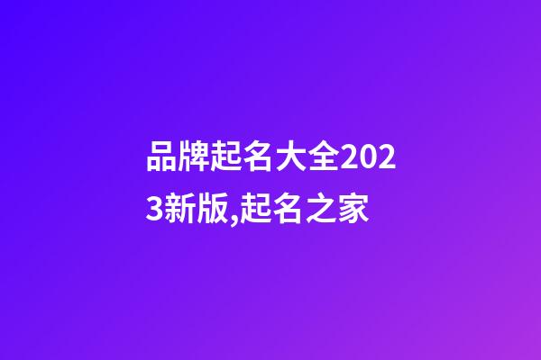 品牌起名大全2023新版,起名之家-第1張-商標起名-玄機派