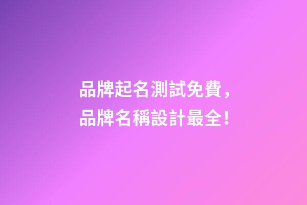 品牌起名測試免費，品牌名稱設計最全！-第1張-商標起名-玄機派